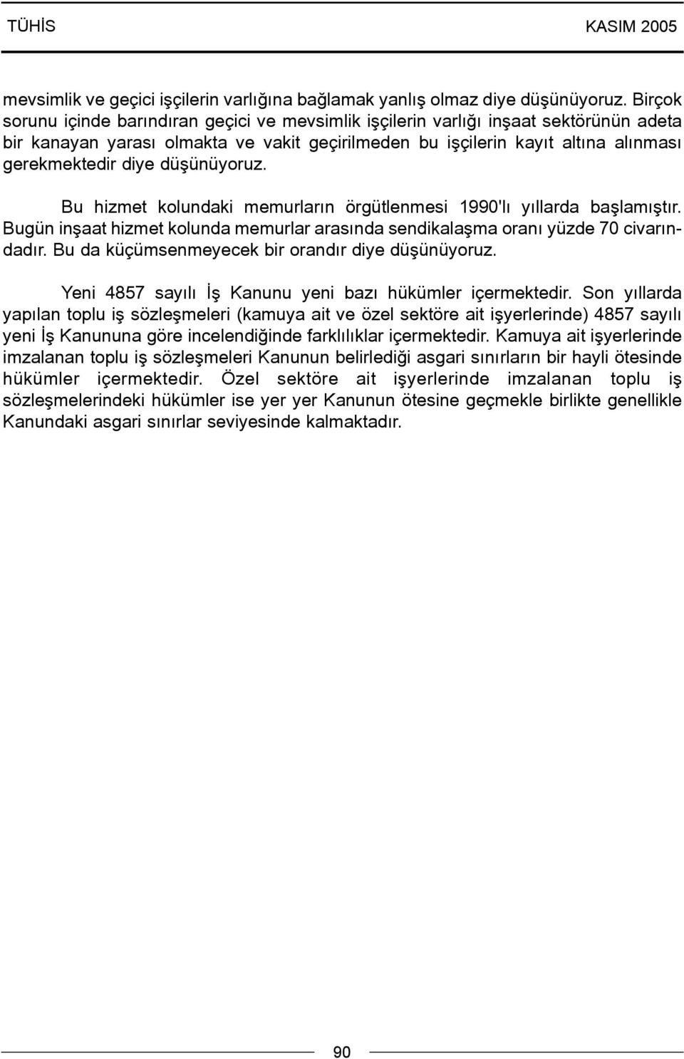 düþünüyoruz. Bu hizmet kolundaki memurlarýn örgütlenmesi 1990'lý yýllarda baþlamýþtýr. Bugün inþaat hizmet kolunda memurlar arasýnda sendikalaþma oraný yüzde 70 civarýndadýr.