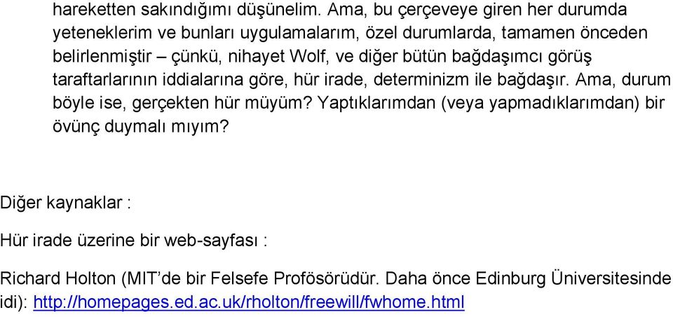 diğer bütün bağdaşımcı görüş taraftarlarının iddialarına göre, hür irade, determinizm ile bağdaşır. Ama, durum böyle ise, gerçekten hür müyüm?