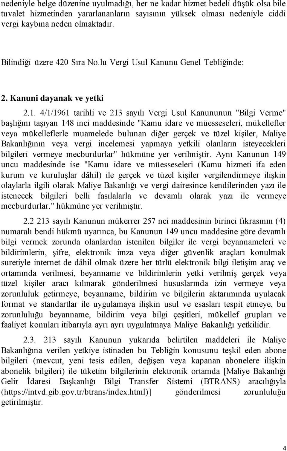 4/1/1961 tarihli ve 213 sayılı Vergi Usul Kanununun "Bilgi Verme" başlığını taşıyan 148 inci maddesinde "Kamu idare ve müesseseleri, mükellefler veya mükelleflerle muamelede bulunan diğer gerçek ve