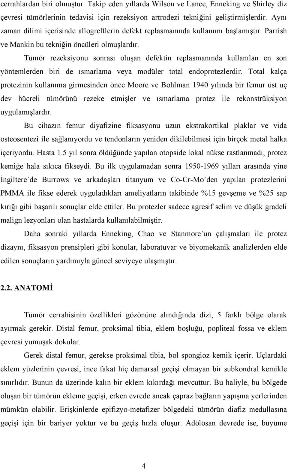 Tümör rezeksiyonu sonrası oluşan defektin replasmanında kullanılan en son yöntemlerden biri de ısmarlama veya modüler total endoprotezlerdir.