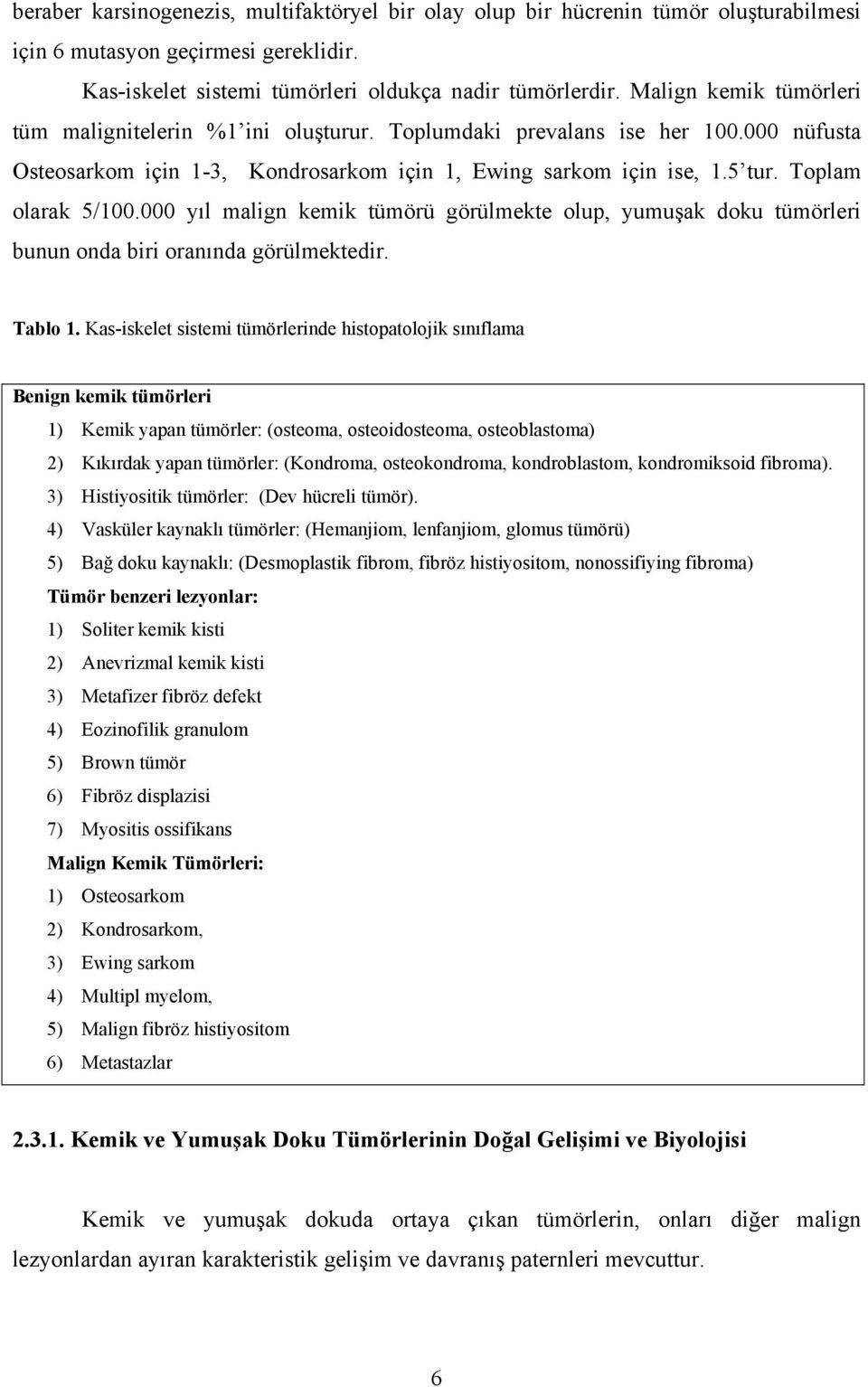 000 yıl malign kemik tümörü görülmekte olup, yumuşak doku tümörleri bunun onda biri oranında görülmektedir. Tablo 1.