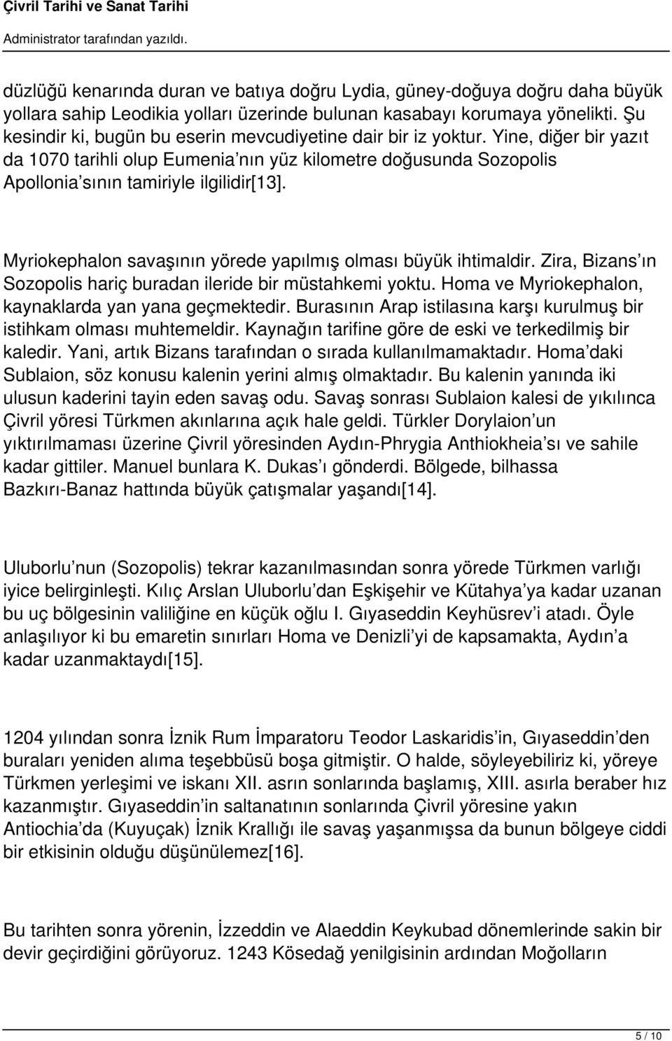 Myriokephalon savaşının yörede yapılmış olması büyük ihtimaldir. Zira, Bizans ın Sozopolis hariç buradan ileride bir müstahkemi yoktu. Homa ve Myriokephalon, kaynaklarda yan yana geçmektedir.