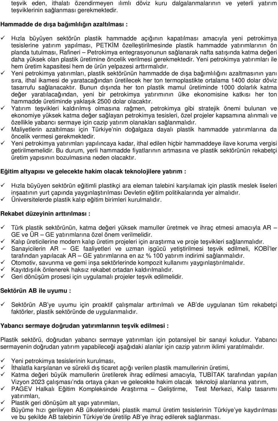 hammadde yatırımlarının ön planda tutulması, Rafineri Petrokimya entegrasyonunun sağlanarak nafta satışında katma değeri daha yüksek olan plastik üretimine öncelik verilmesi gerekmektedir.