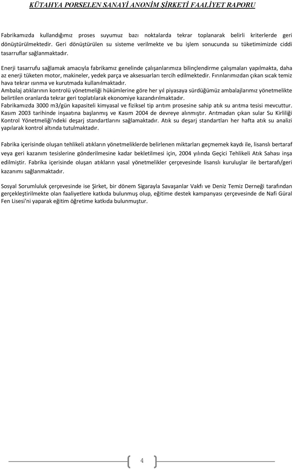 Enerji tasarrufu sağlamak amacıyla fabrikamız genelinde çalışanlarımıza bilinçlendirme çalışmaları yapılmakta, daha az enerji tüketen motor, makineler, yedek parça ve aksesuarları tercih edilmektedir.