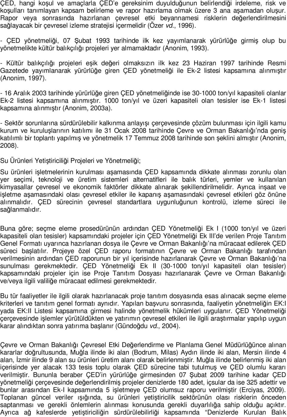 - ÇED yönetmeliği, 07 Şubat 1993 tarihinde ilk kez yayımlanarak yürürlüğe girmiş olup bu yönetmelikte kültür balıkçılığı projeleri yer almamaktadır (Anonim, 1993).