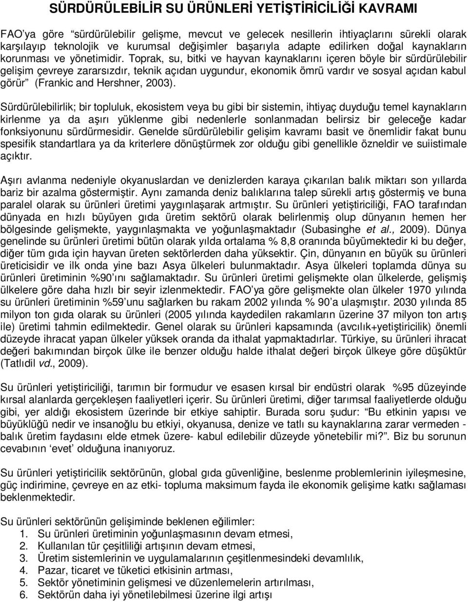 Toprak, su, bitki ve hayvan kaynaklarını içeren böyle bir sürdürülebilir gelişim çevreye zararsızdır, teknik açıdan uygundur, ekonomik ömrü vardır ve sosyal açıdan kabul görür (Frankic and Hershner,