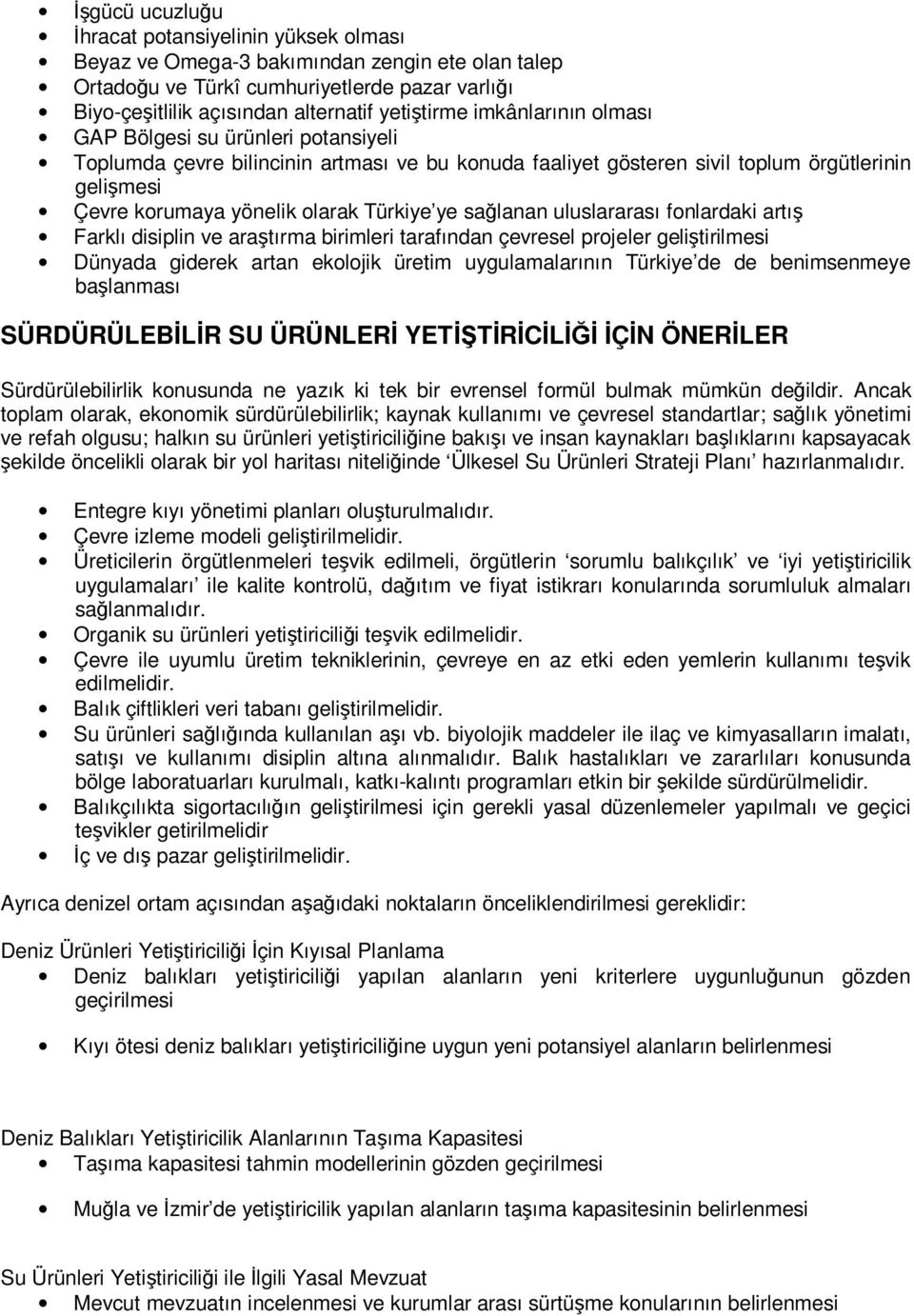 sağlanan uluslararası fonlardaki artış Farklı disiplin ve araştırma birimleri tarafından çevresel projeler geliştirilmesi Dünyada giderek artan ekolojik üretim uygulamalarının Türkiye de de