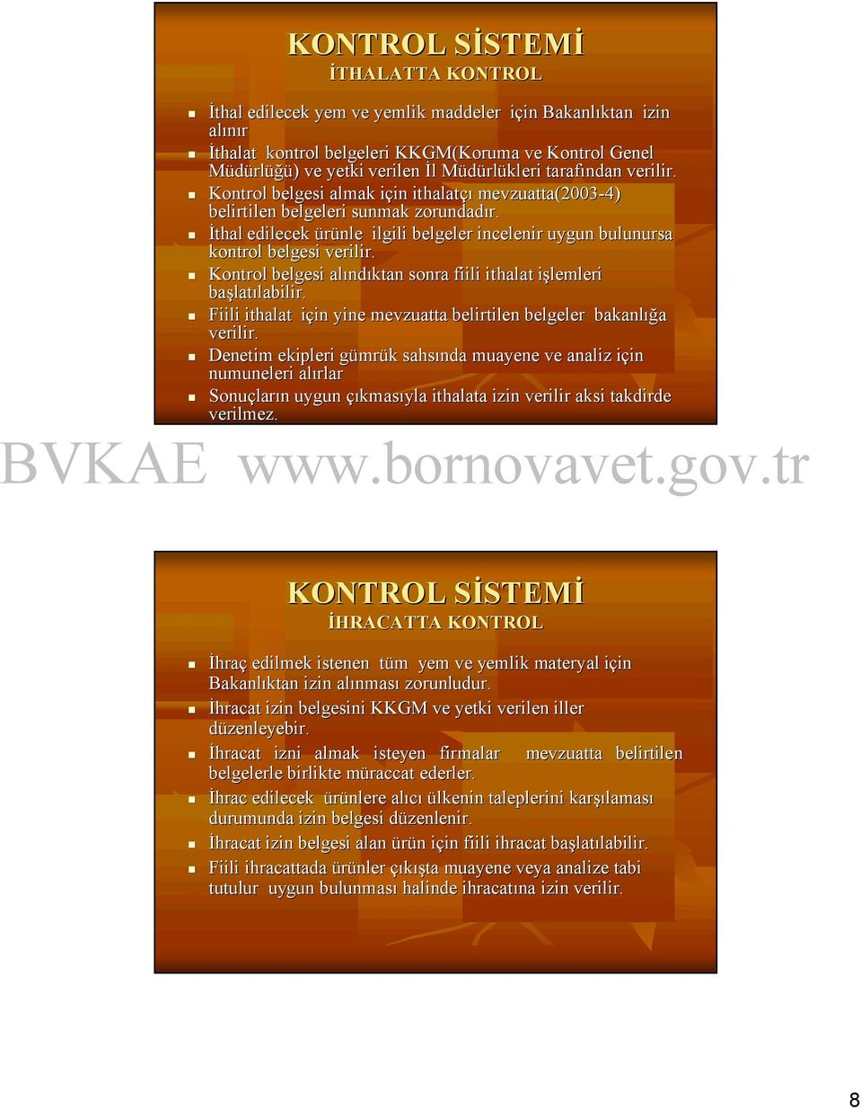 Kontrol belgesi alınd ndıktan sonra fiili ithalat işlemleri i başlat latılabilir. labilir. Fiili ithalat için i in yine mevzuatta belirtilen belgeler bakanlığ ığa verilir.