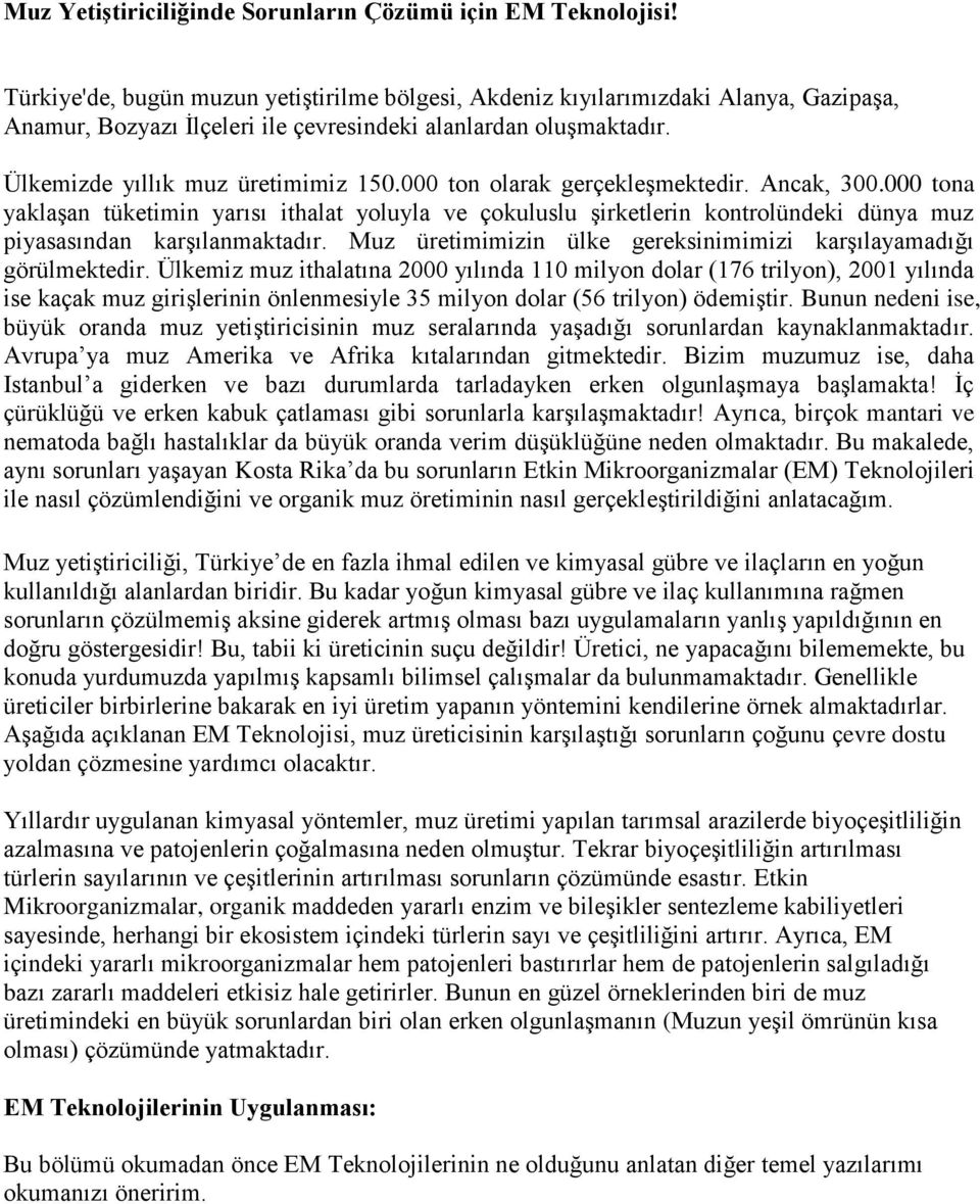 000 ton olarak gerçekleşmektedir. Ancak, 300.000 tona yaklaşan tüketimin yarısı ithalat yoluyla ve çokuluslu şirketlerin kontrolündeki dünya muz piyasasından karşılanmaktadır.