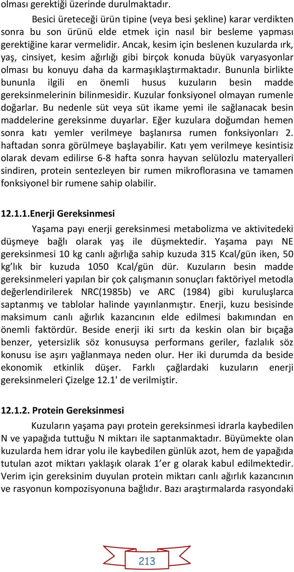 Bununla birlikte bununla ilgili en önemli husus kuzuların besin madde gereksinmelerinin bilinmesidir. Kuzular fonksiyonel olmayan rumenle doğarlar.