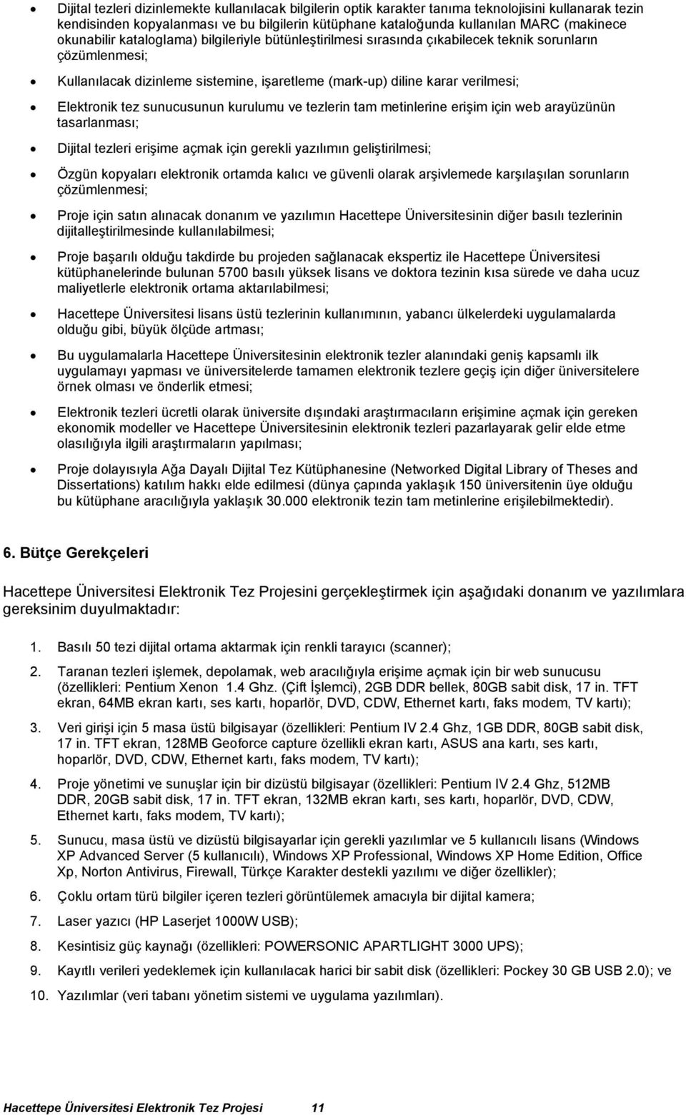 tez sunucusunun kurulumu ve tezlerin tam metinlerine erişim için web arayüzünün tasarlanması; Dijital tezleri erişime açmak için gerekli yazılımın geliştirilmesi; Özgün kopyaları elektronik ortamda