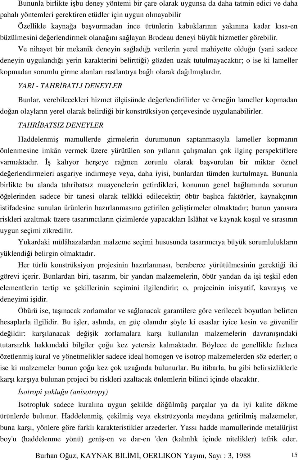 Ve nihayet bir mekanik deneyin saladıı verilerin yerel mahiyette olduu (yani sadece deneyin uygulandıı yerin karakterini belirttii) gözden uzak tutulmayacaktır; o ise ki lameller kopmadan sorumlu