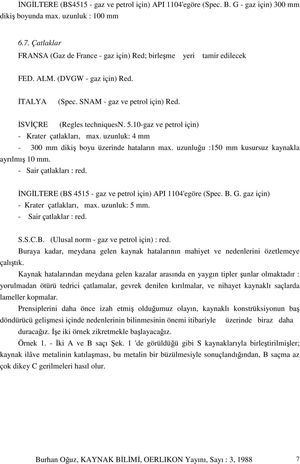 10-gaz ve petrol için) - Krater çatlakları, max. uzunluk: 4 mm - 300 mm diki boyu üzerinde hataların max. uzunluu :150 mm kusursuz kaynakla ayrılmı 10 mm. - Sair çatlakları : red.