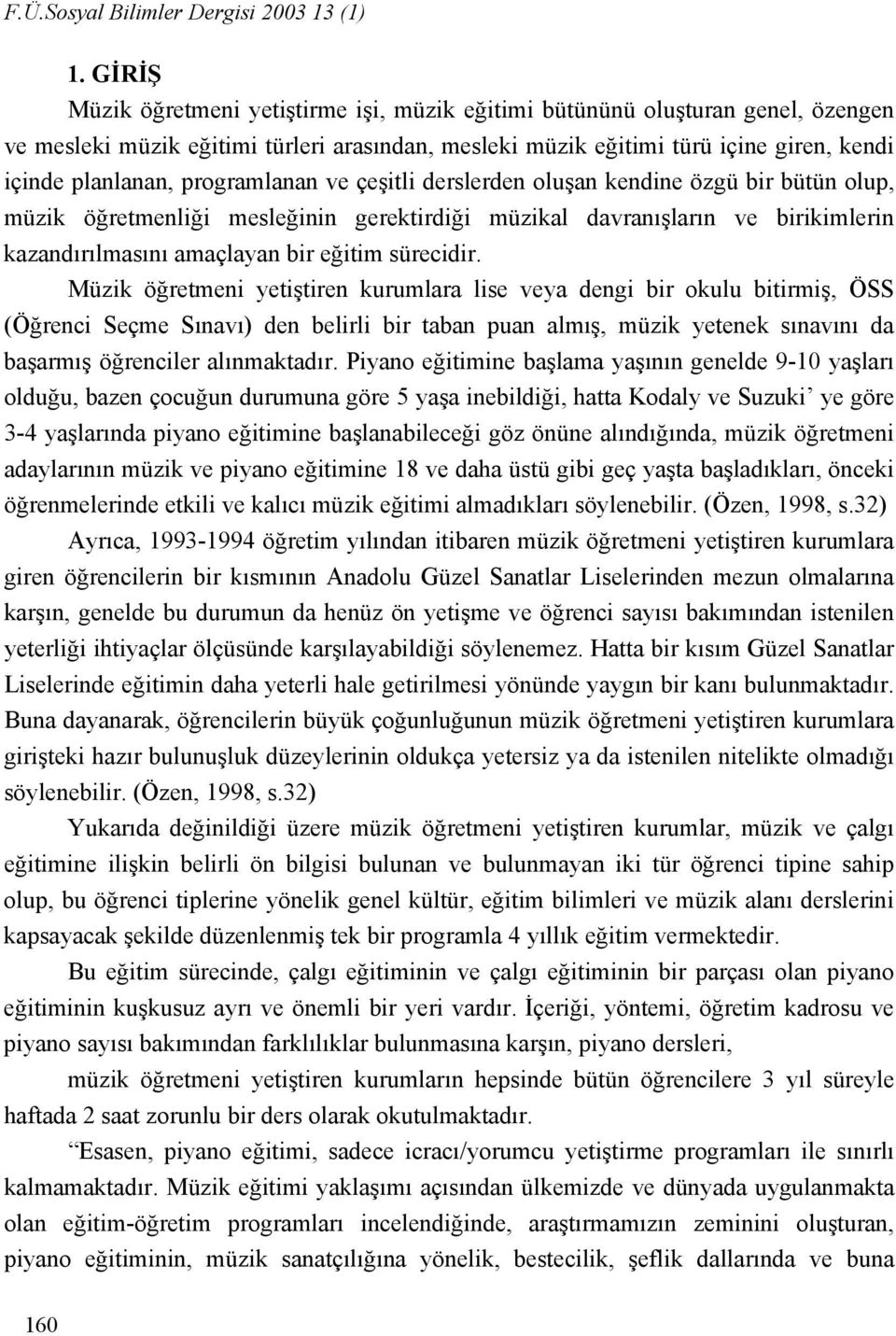 programlanan ve çeşitli derslerden oluşan kendine özgü bir bütün olup, müzik öğretmenliği mesleğinin gerektirdiği müzikal davranışların ve birikimlerin kazandırılmasını amaçlayan bir eğitim sürecidir.