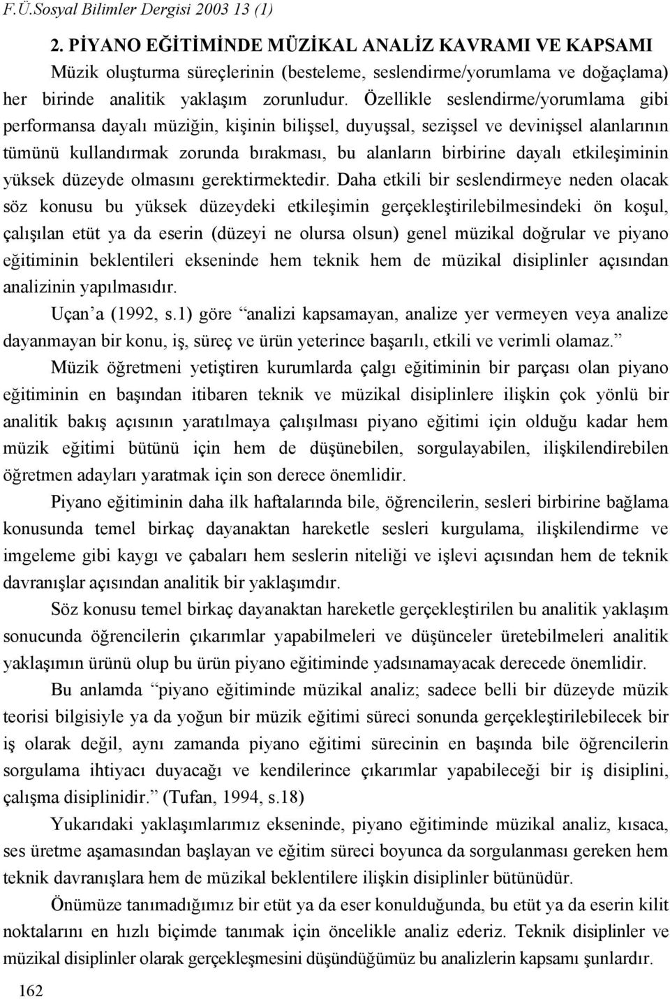 Özellikle seslendirme/yorumlama gibi performansa dayalı müziğin, kişinin bilişsel, duyuşsal, sezişsel ve devinişsel alanlarının tümünü kullandırmak zorunda bırakması, bu alanların birbirine dayalı