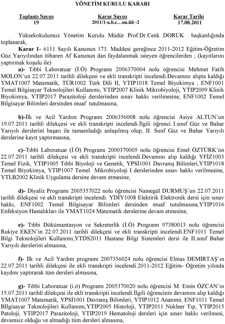 Maddesi gereğince 2011-2012 Eğitim-Öğretim Güz Yarıyılından itibaren Af Kanunun dan faydalanmak isteyen öğrencilerden ; (kayıtlarını yaptırmak koşulu ile) a)- Tıbbi Laboratuar (İ.