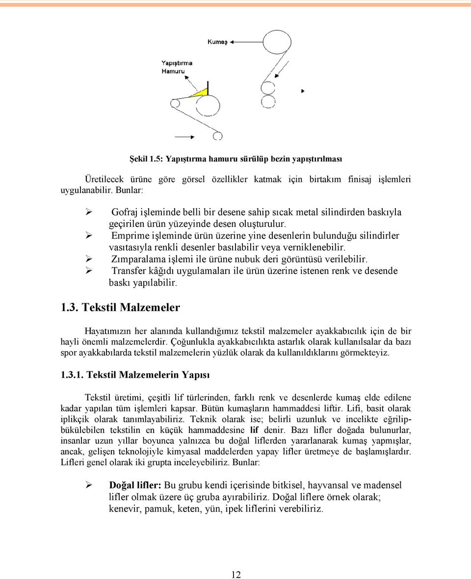 Emprime işleminde ürün üzerine yine desenlerin bulunduğu silindirler vasıtasıyla renkli desenler basılabilir veya verniklenebilir. Zımparalama işlemi ile ürüne nubuk deri görüntüsü verilebilir.