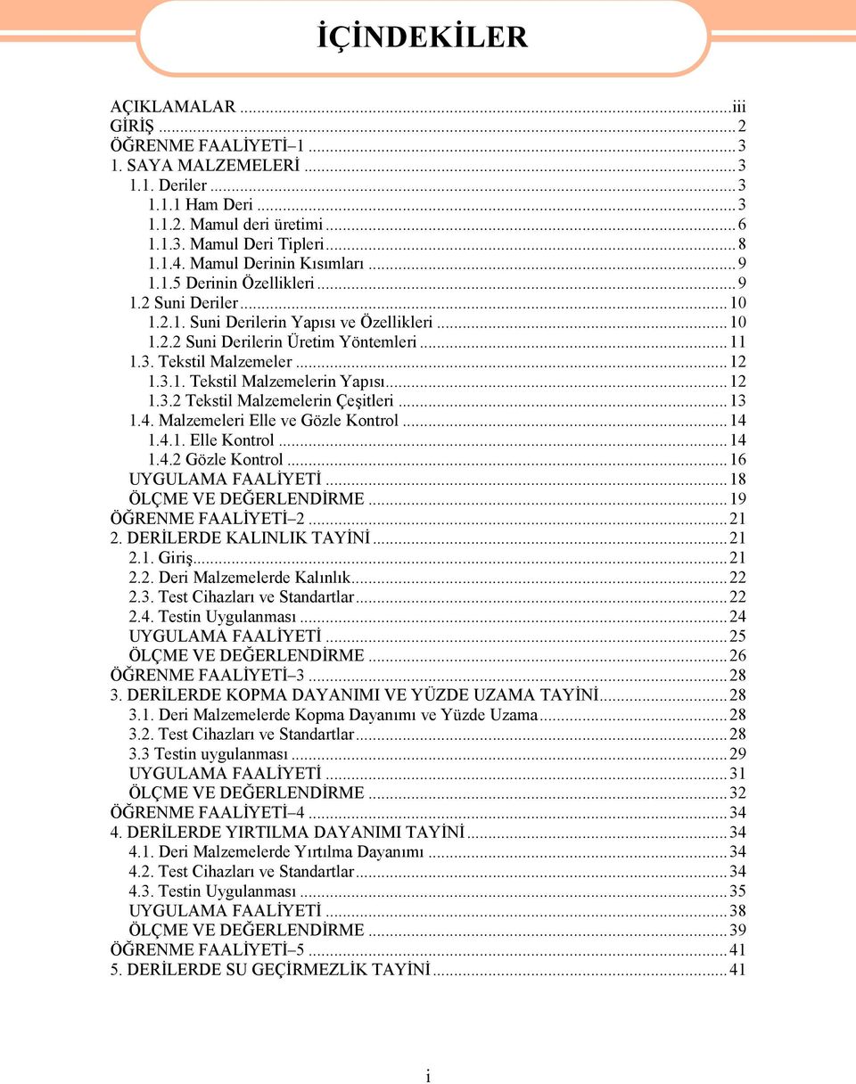 ..12 1.3.1. Tekstil Malzemelerin Yapısı...12 1.3.2 Tekstil Malzemelerin Çeşitleri...13 1.4. Malzemeleri Elle ve Gözle Kontrol...14 1.4.1. Elle Kontrol...14 1.4.2 Gözle Kontrol...16 UYGULAMA FAALİYETİ.