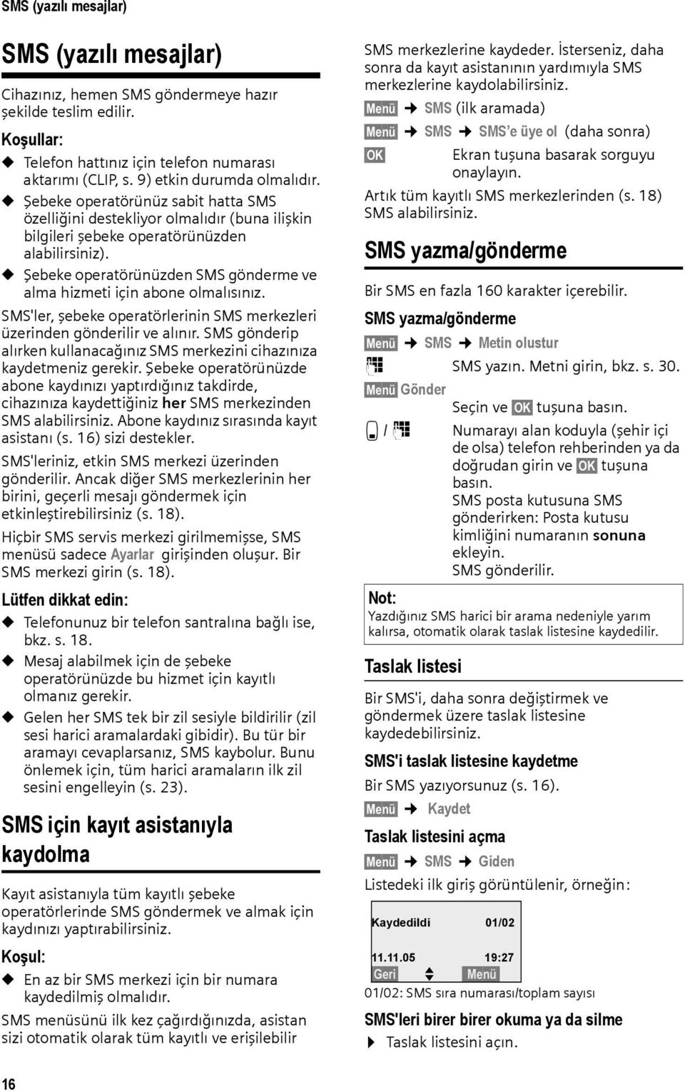 u Şebeke operatörünüzden SMS gönderme ve alma hizmeti için abone olmalısınız. SMS'ler, şebeke operatörlerinin SMS merkezleri üzerinden gönderilir ve alınır.