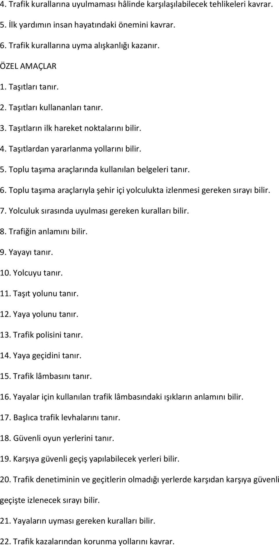 Toplu taşıma araçlarıyla şehir içi yolculukta izlenmesi gereken sırayı bilir. 7. Yolculuk sırasında uyulması gereken kuralları bilir. 8. Trafiğin anlamını bilir. 9. Yayayı tanır. 10. Yolcuyu tanır.