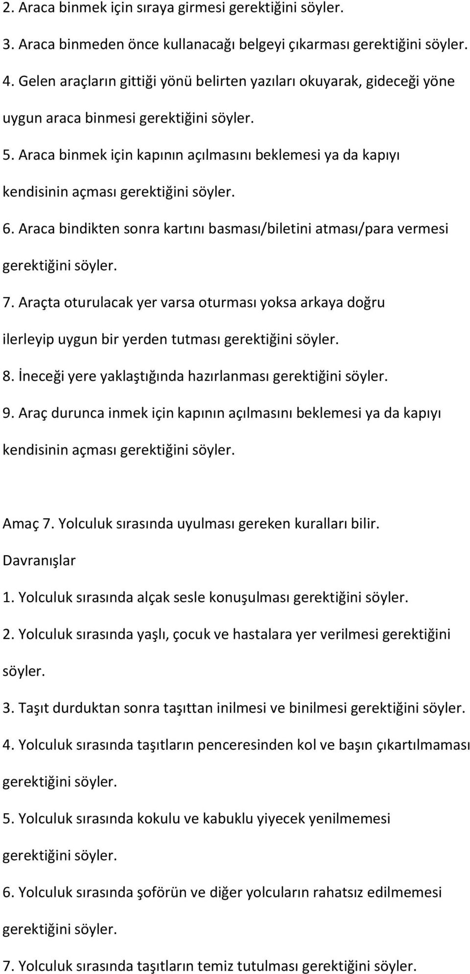 Araca binmek için kapının açılmasını beklemesi ya da kapıyı kendisinin açması gerektiğini söyler. 6. Araca bindikten sonra kartını basması/biletini atması/para vermesi gerektiğini söyler. 7.