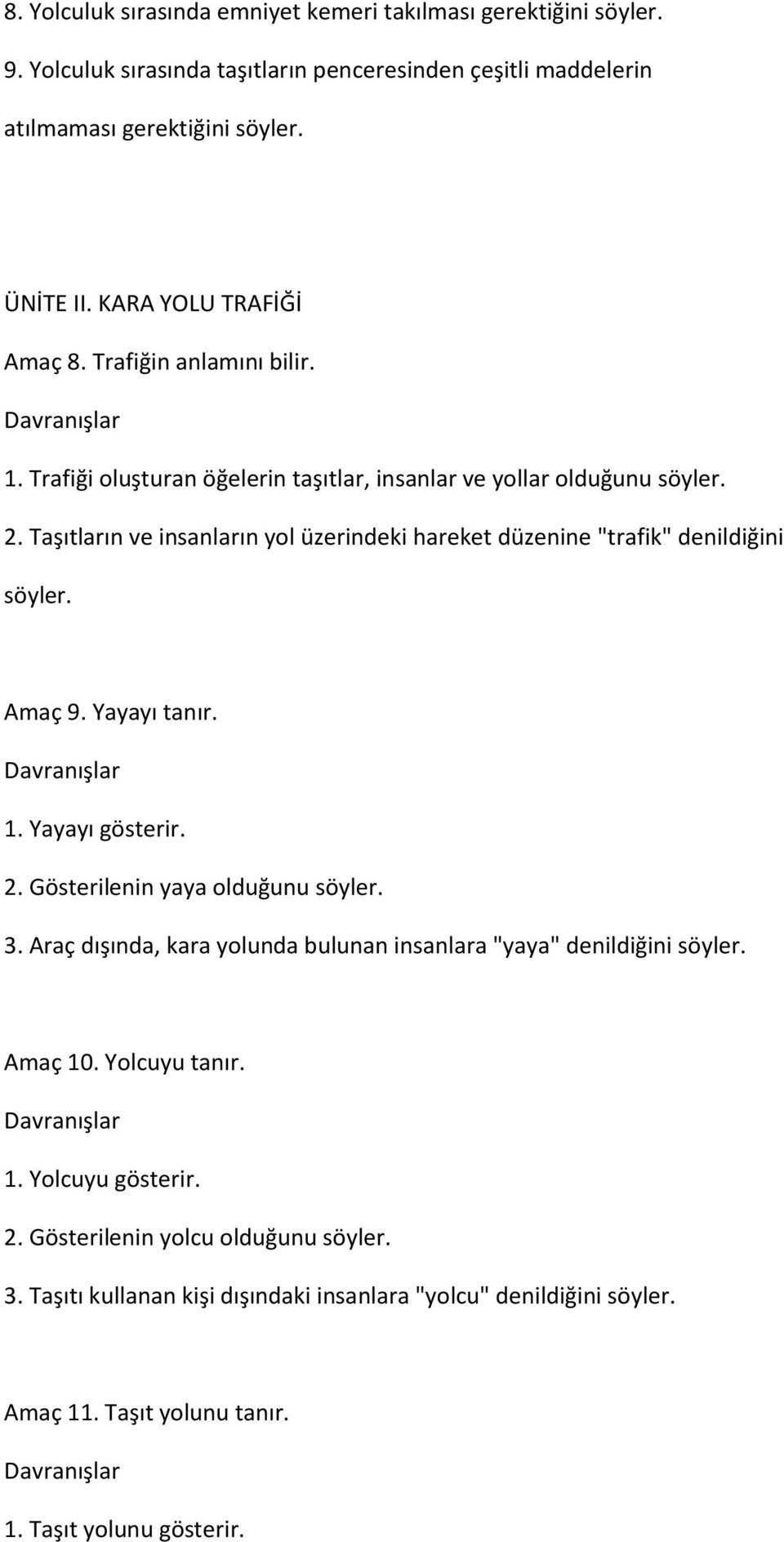 Taşıtların ve insanların yol üzerindeki hareket düzenine "trafik" denildiğini söyler. Amaç 9. Yayayı tanır. 1. Yayayı gösterir. 2. Gösterilenin yaya olduğunu söyler. 3.