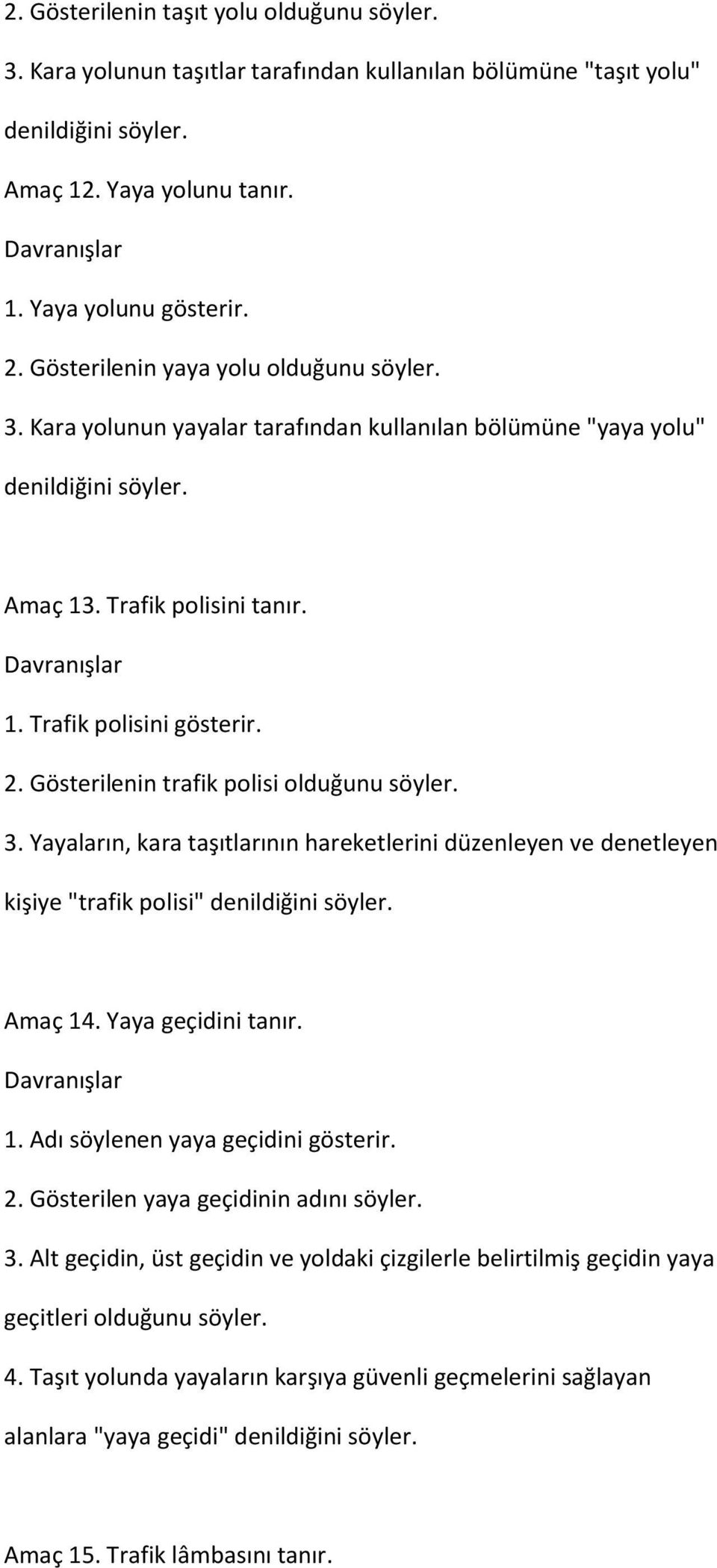 Gösterilenin trafik polisi olduğunu söyler. 3. Yayaların, kara taşıtlarının hareketlerini düzenleyen ve denetleyen kişiye "trafik polisi" denildiğini söyler. Amaç 14