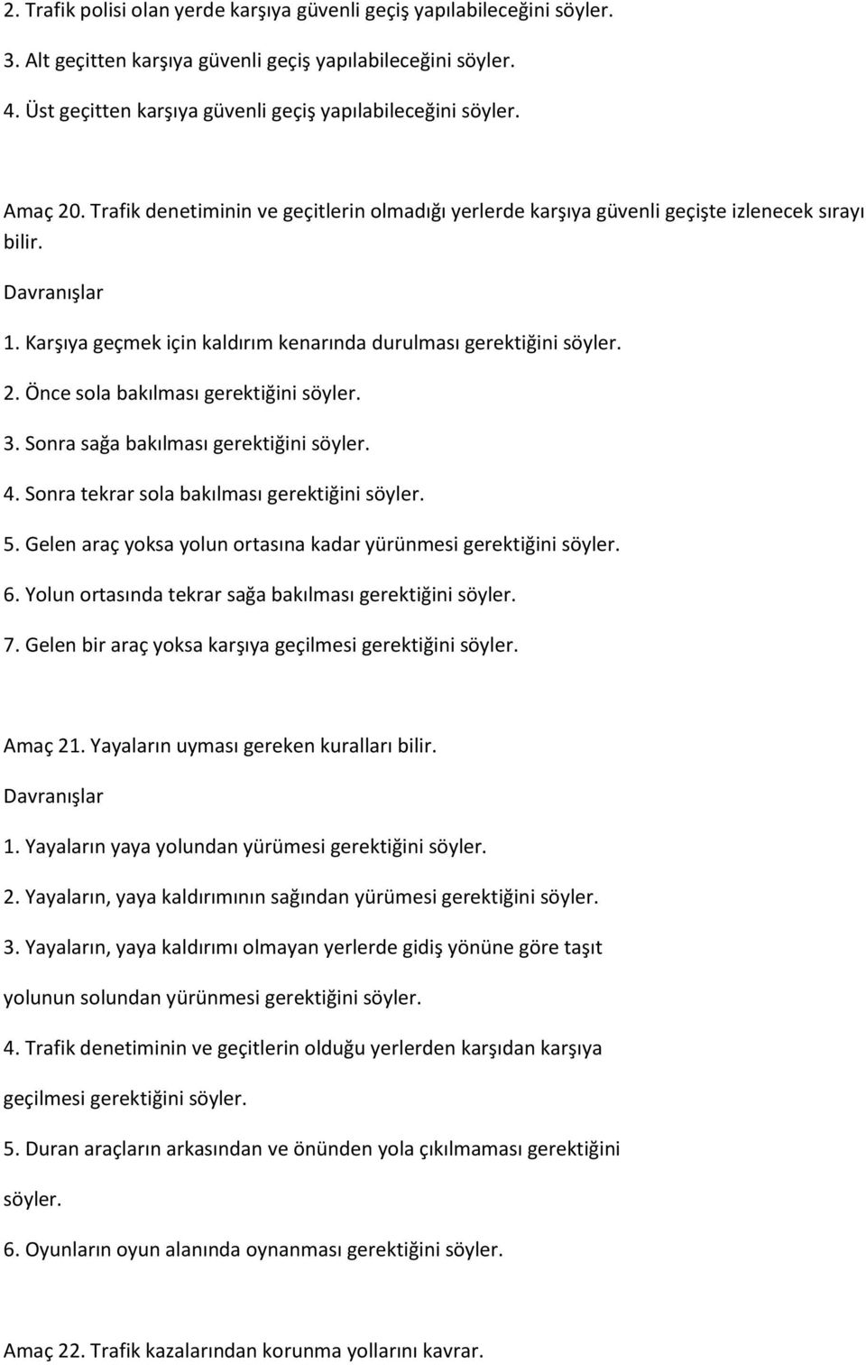 3. Sonra sağa bakılması gerektiğini söyler. 4. Sonra tekrar sola bakılması gerektiğini söyler. 5. Gelen araç yoksa yolun ortasına kadar yürünmesi gerektiğini söyler. 6.