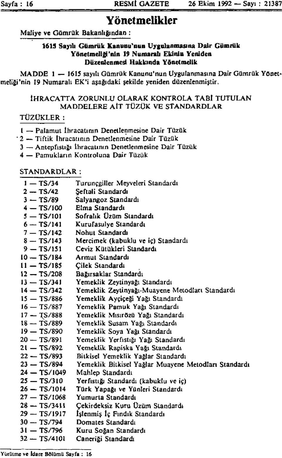 İHRACATTA ZORUNLU OLARAK KONTROLA TABİ TUTULAN MADDELERE AİT TÜZÜK VE STANDARDLAR TÜZÜKLER: 1 Palamut İhracatının Denetlenmesine Dair Tüzük 2 Tiftik İhracatının Denetlenmesine Dair Tüzük 3