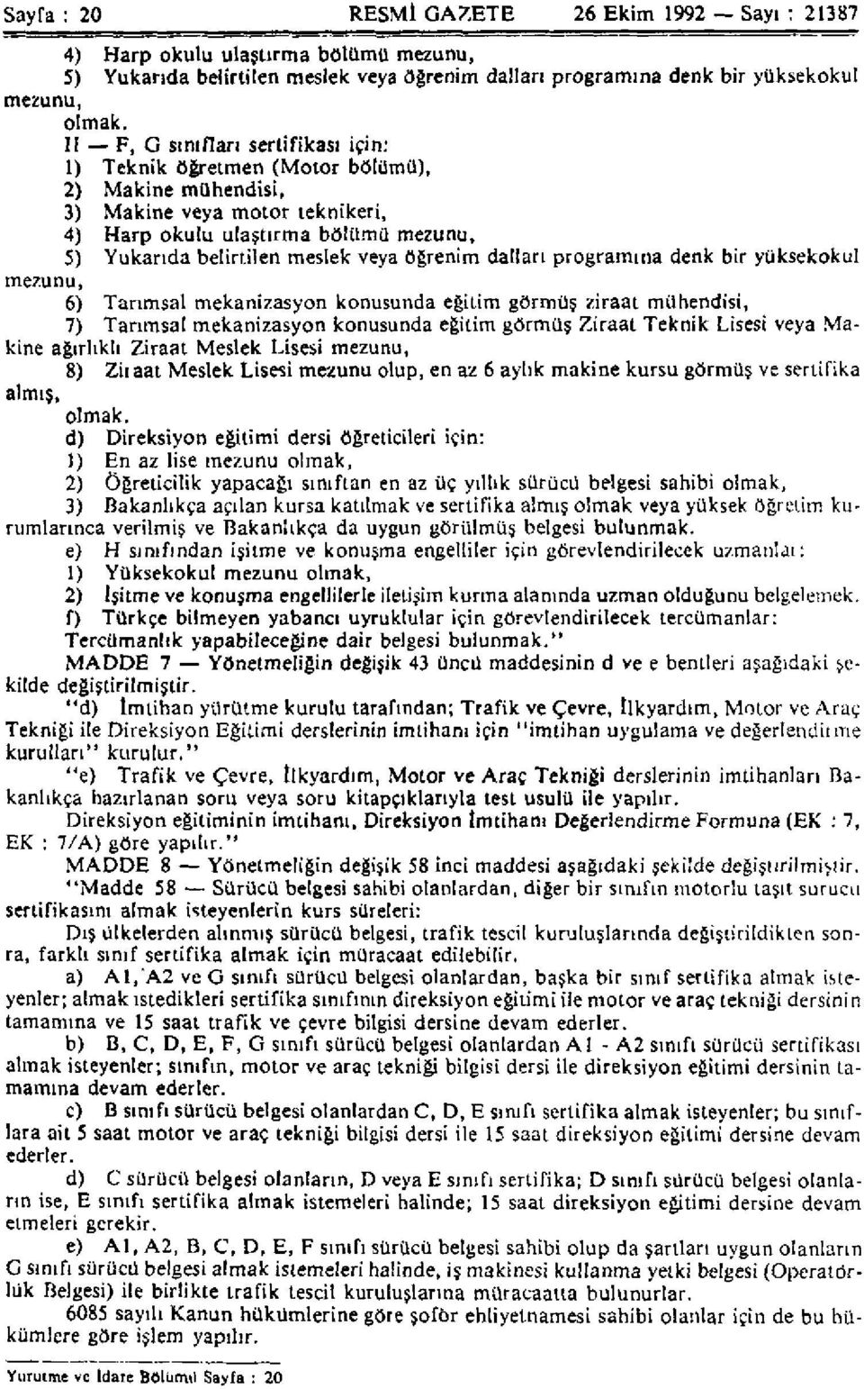 öğrenim dalları programına denk bir yüksekokul mezunu, 6) Tarımsal mekanizasyon konusunda eğitim görmüş ziraat mühendisi, 7) Tarımsal mekanizasyon konusunda eğitim görmüş Ziraat Teknik Lisesi veya