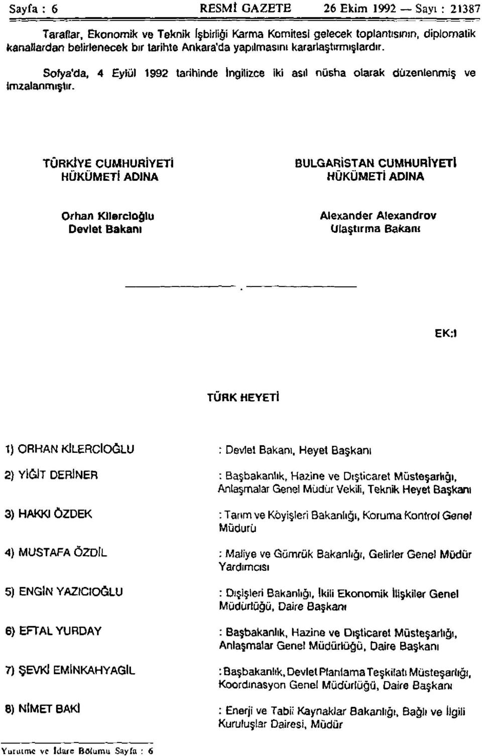 TÜRKİYE CUMHURİYETİ HÜKÜMETİ ADINA BULGARİSTAN CUMHURİYETİ HÜKÜMETİ ADINA Orhan Kilercioğlu Devlet Bakanı Alexander Alexandrov Ulaştırma Bakanı EK:I TÜRK HEYETİ 1) ORHAN KİLERCİOĞLU 2) YİĞİT DERİNER