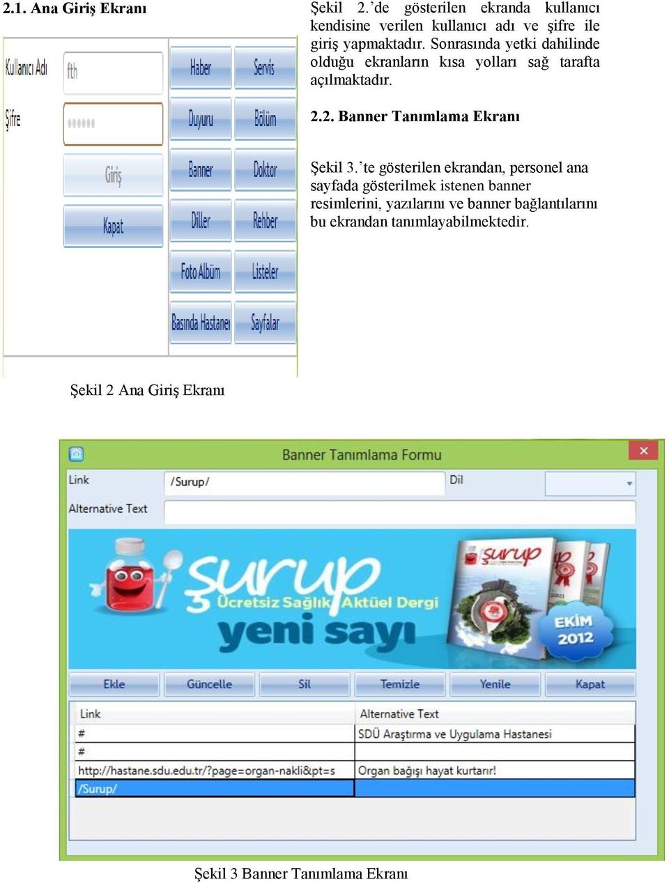 Sonrasında yetki dahilinde olduğu ekranların kısa yolları sağ tarafta açılmaktadır. 2.