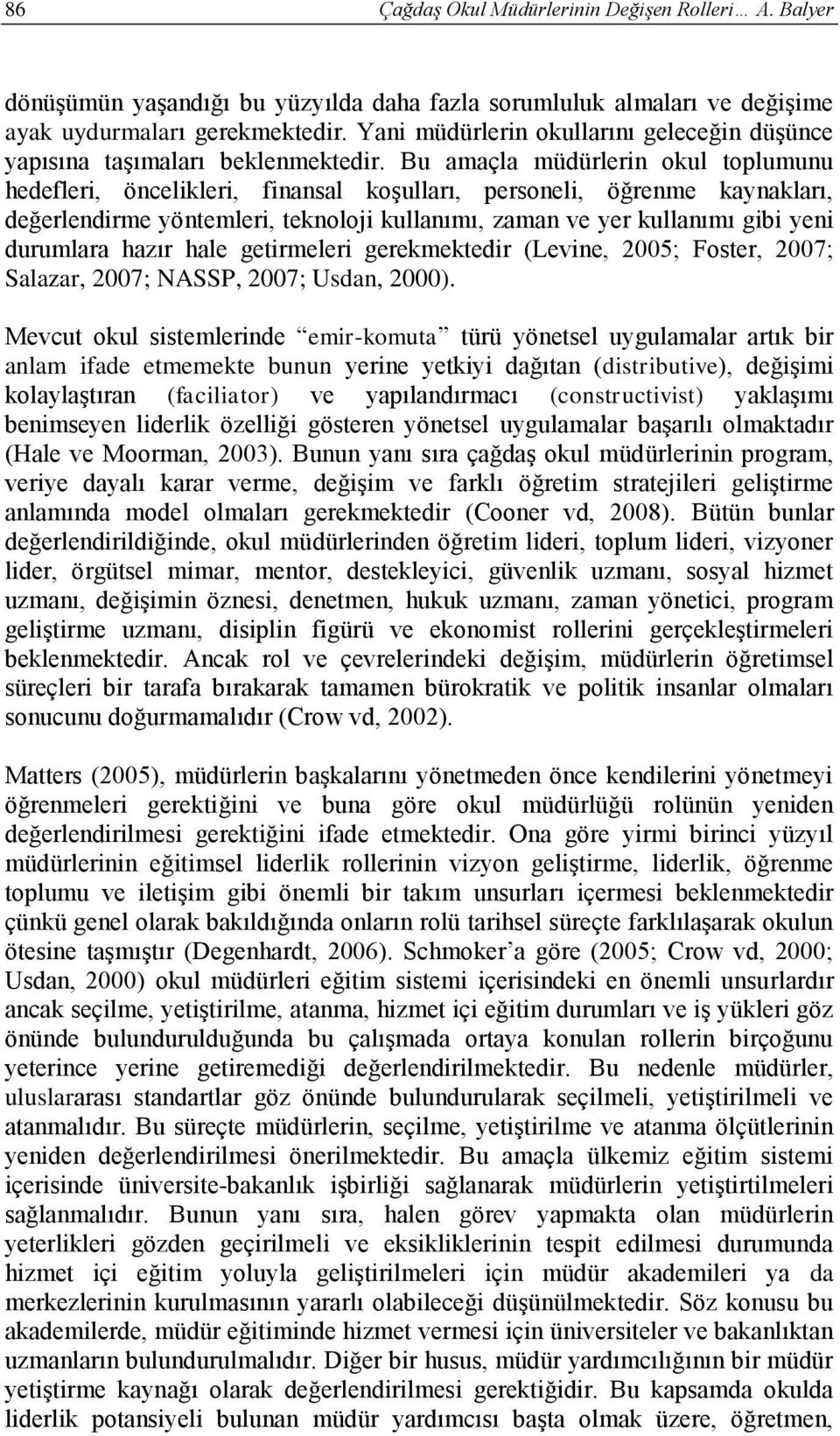 Bu amaçla müdürlerin okul toplumunu hedefleri, öncelikleri, finansal koşulları, personeli, öğrenme kaynakları, değerlendirme yöntemleri, teknoloji kullanımı, zaman ve yer kullanımı gibi yeni