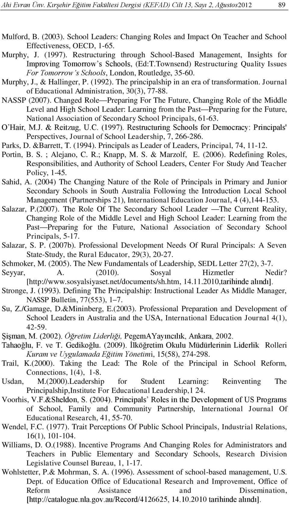 Townsend) Restructuring Quality Issues For Tomorrow s Schools, London, Routledge, 35-60. Murphy, J., & Hallinger, P. (1992). The principalship in an era of transformation.