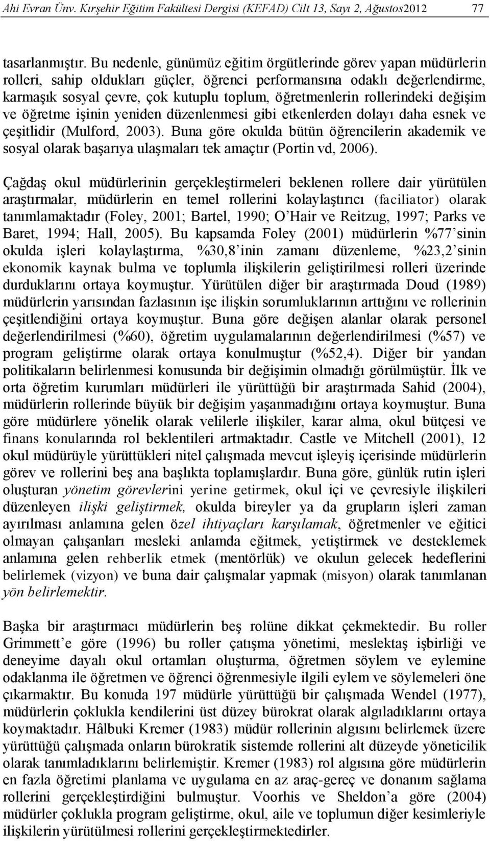 rollerindeki değişim ve öğretme işinin yeniden düzenlenmesi gibi etkenlerden dolayı daha esnek ve çeşitlidir (Mulford, 2003).