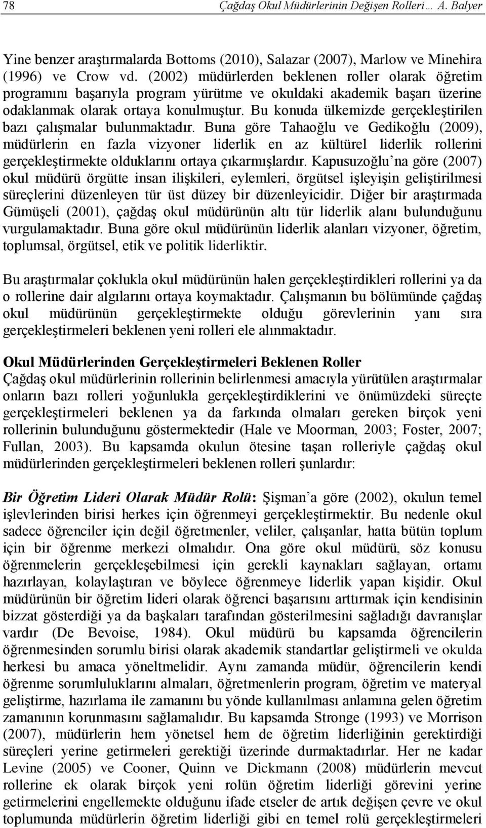 Bu konuda ülkemizde gerçekleştirilen bazı çalışmalar bulunmaktadır.