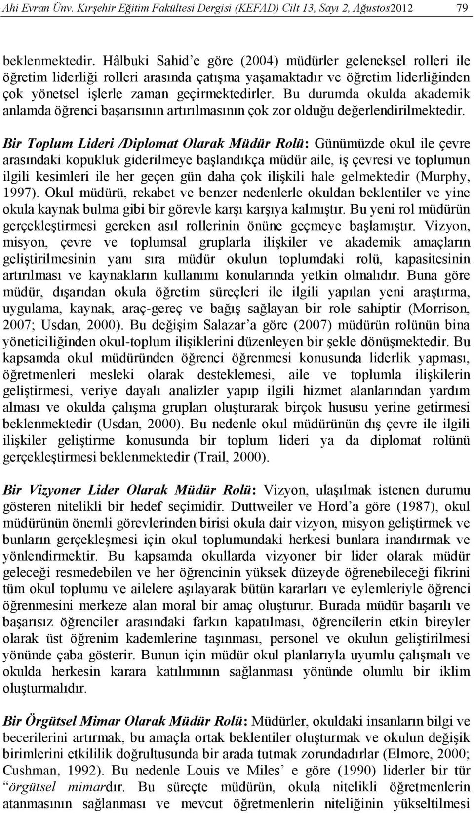 Bu durumda okulda akademik anlamda öğrenci başarısının artırılmasının çok zor olduğu değerlendirilmektedir.