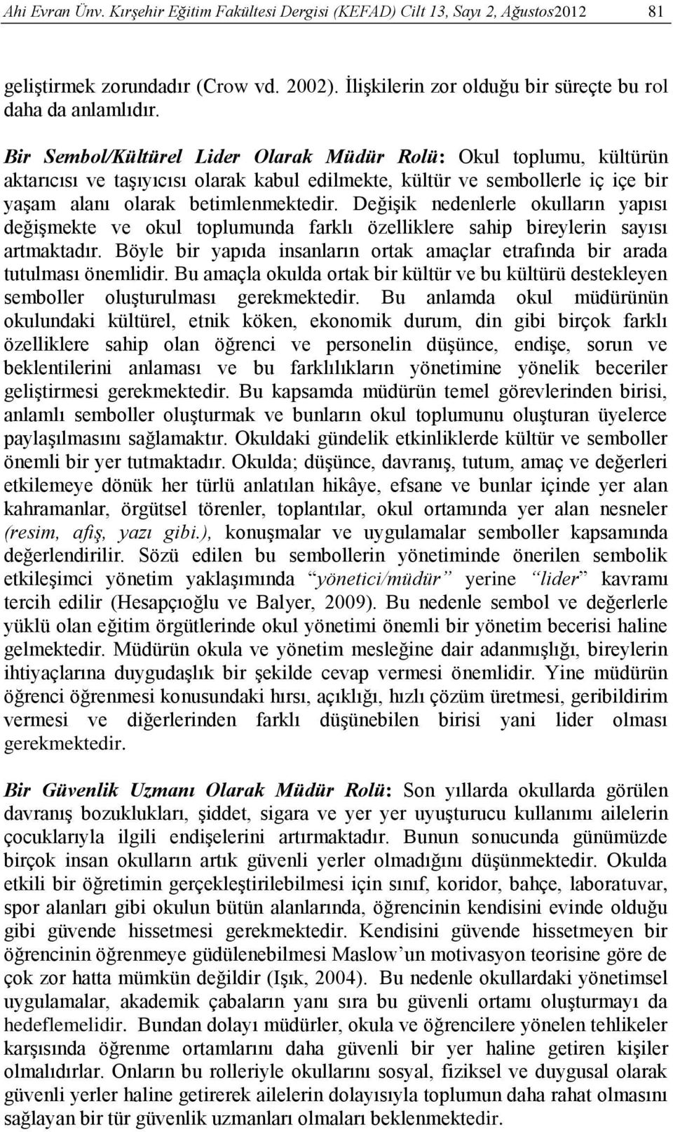 Değişik nedenlerle okulların yapısı değişmekte ve okul toplumunda farklı özelliklere sahip bireylerin sayısı artmaktadır.