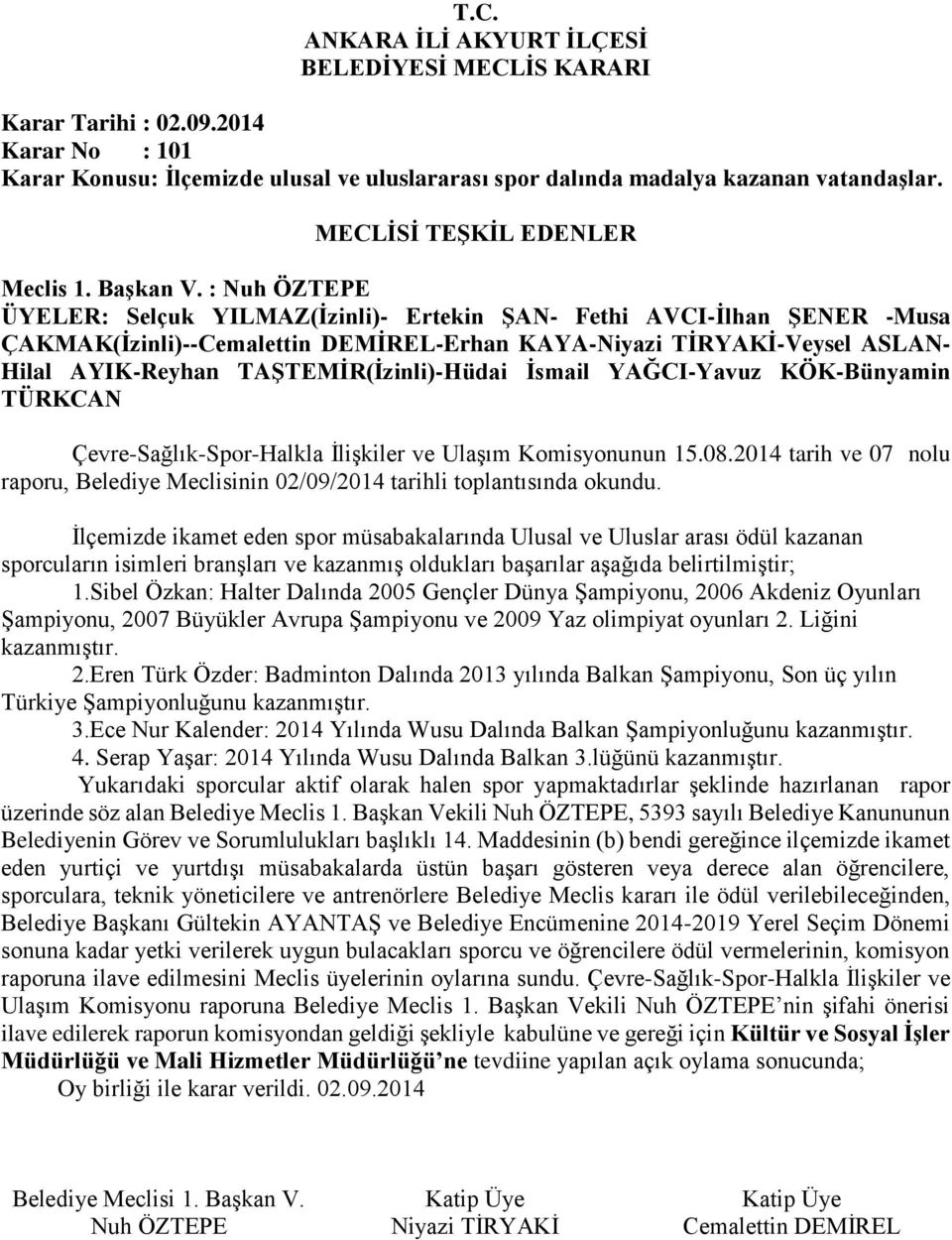 Komisyonunun 15.08.2014 tarih ve 07 nolu raporu, Belediye Meclisinin 02/09/2014 tarihli toplantısında okundu.