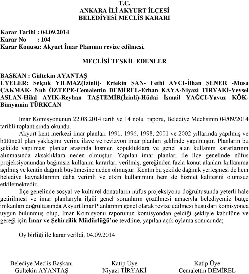 08.2014 tarih ve 14 nolu raporu, Belediye Meclisinin 04/09/2014 tarihli toplantısında okundu.