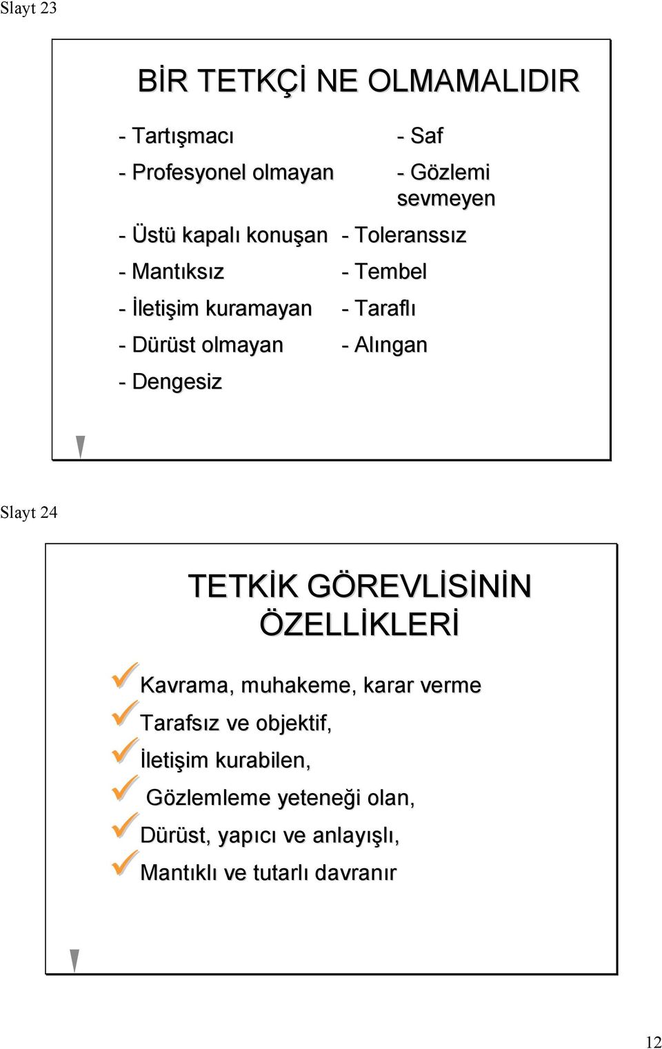 Slayt 24 TETKİK GÖREVLİSİNİN ÖZELLİKLERİ Kavrama, muhakeme, karar verme Tarafsız ve objektif, İletişim İletişim