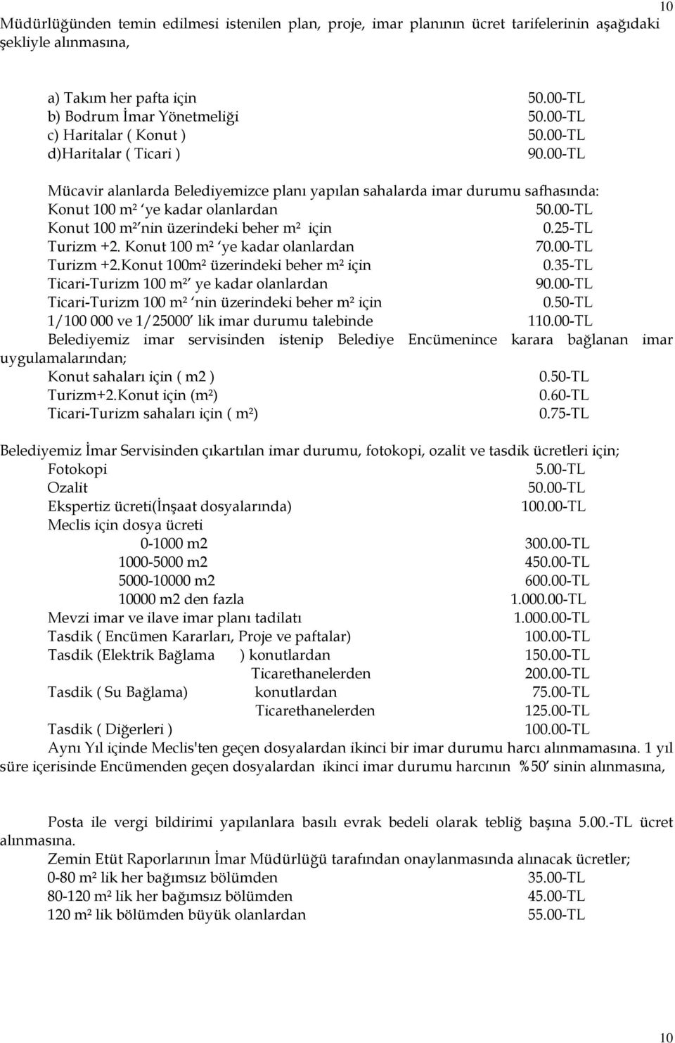 00-TL Konut 100 m² nin üzerindeki beher m² için 0.25-TL Turizm +2. Konut 100 m² ye kadar olanlardan 70.00-TL Turizm +2.Konut 100m² üzerindeki beher m² için 0.