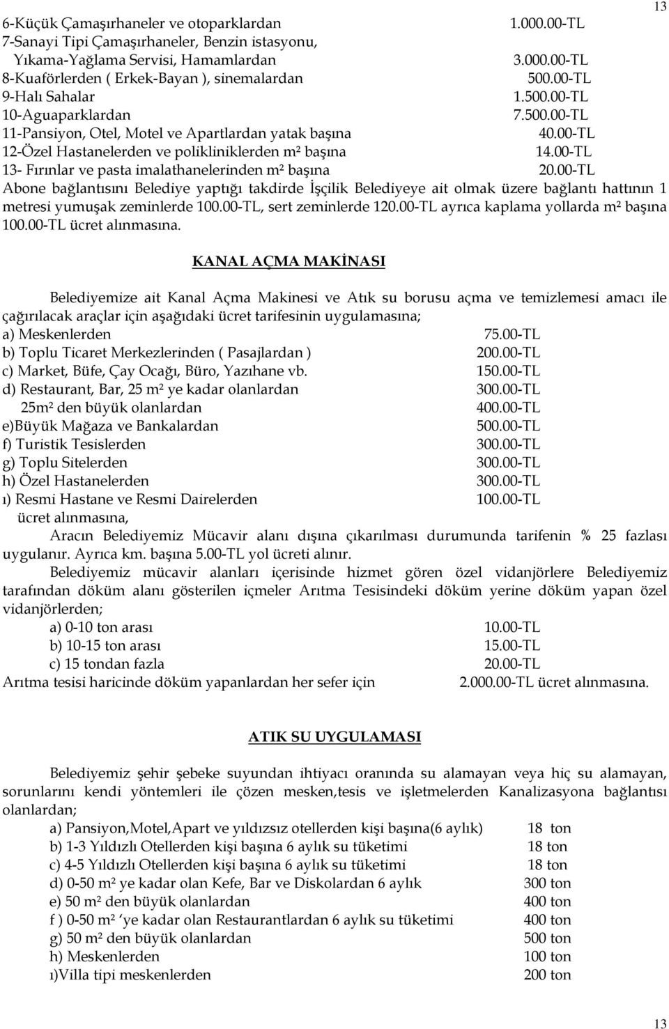 00-TL 13- Fırınlar ve pasta imalathanelerinden m² başına 20.00-TL Abone bağlantısını Belediye yaptığı takdirde İşçilik Belediyeye ait olmak üzere bağlantı hattının 1 metresi yumuşak zeminlerde 100.