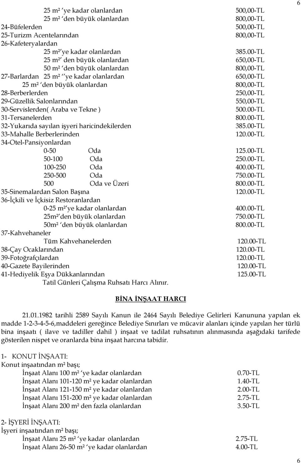 29-Güzellik Salonlarından 550,00-TL 30-Servislerden( Araba ve Tekne ) 500.00-TL 31-Tersanelerden 800.00-TL 32-Yukarıda sayılan işyeri haricindekilerden 385.00-TL 33-Mahalle Berberlerinden 120.