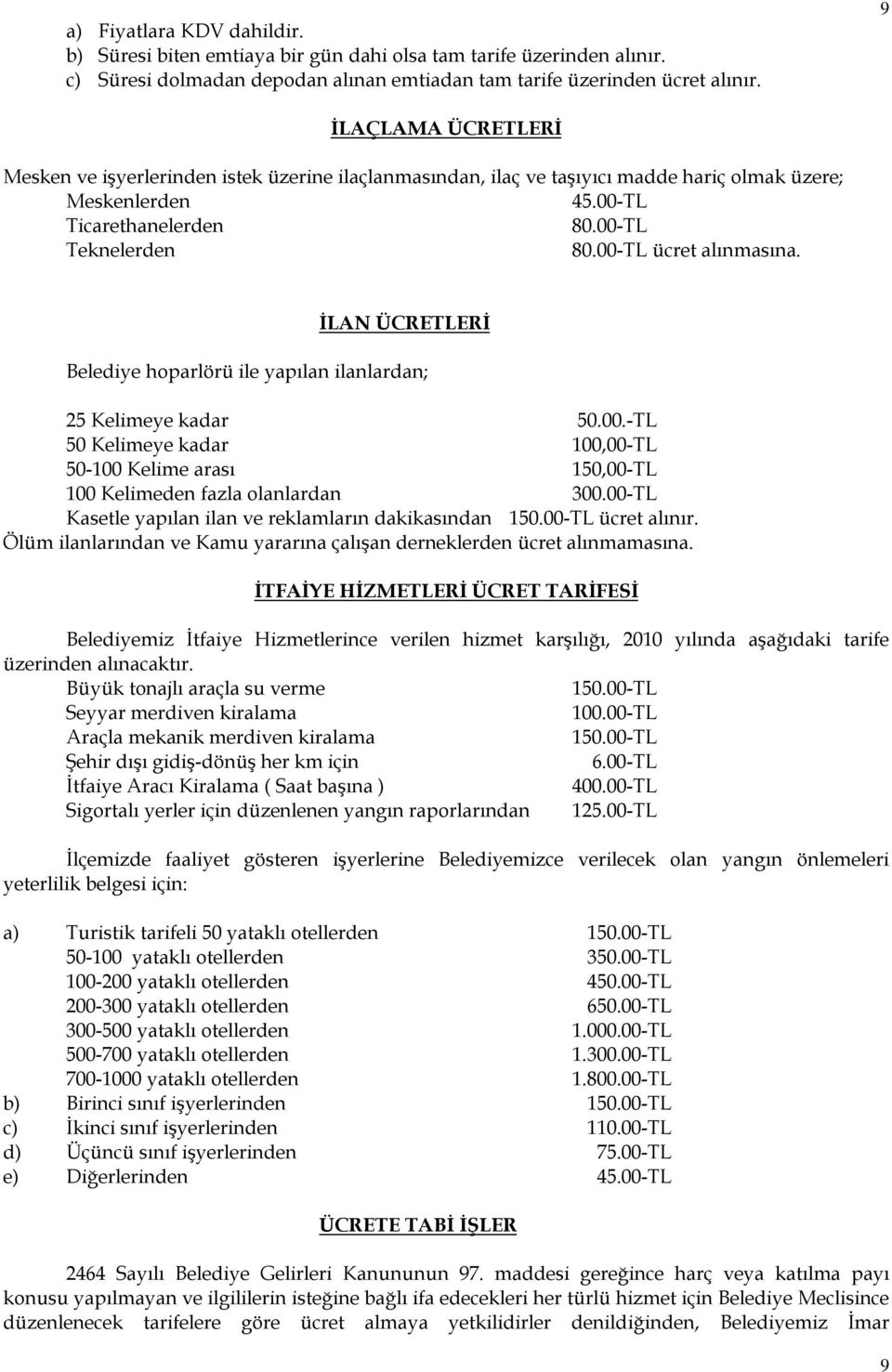 00-TL ücret alınmasına. İLAN ÜCRETLERİ Belediye hoparlörü ile yapılan ilanlardan; 25 Kelimeye kadar 50.00.-TL 50 Kelimeye kadar 100,00-TL 50-100 Kelime arası 150,00-TL 100 Kelimeden fazla olanlardan 300.