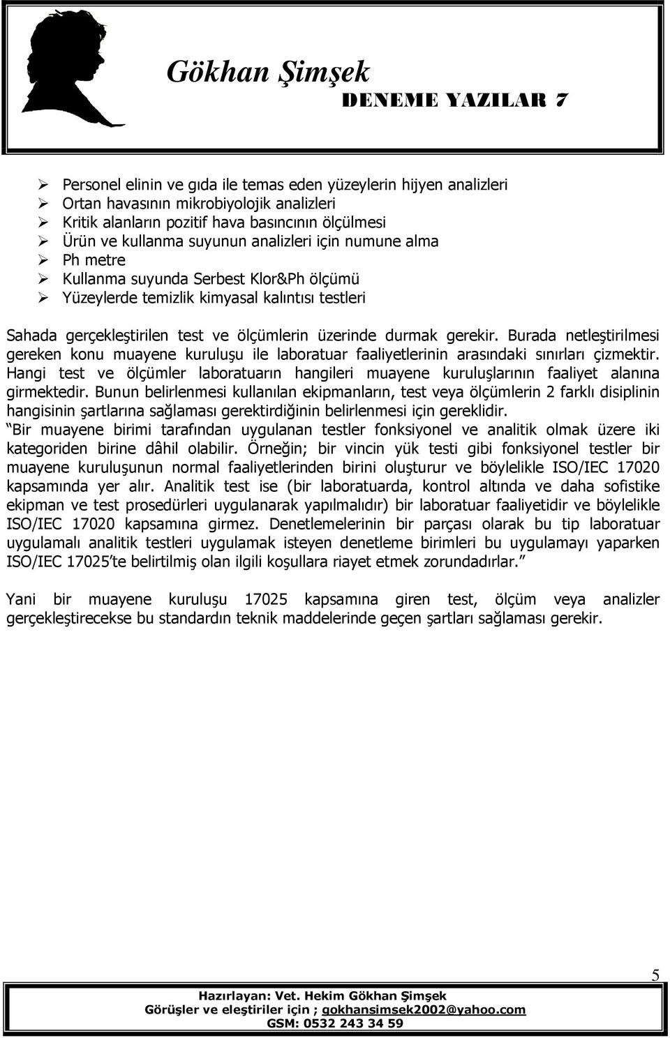 Burada netleştirilmesi gereken konu muayene kuruluşu ile laboratuar faaliyetlerinin arasındaki sınırları çizmektir.