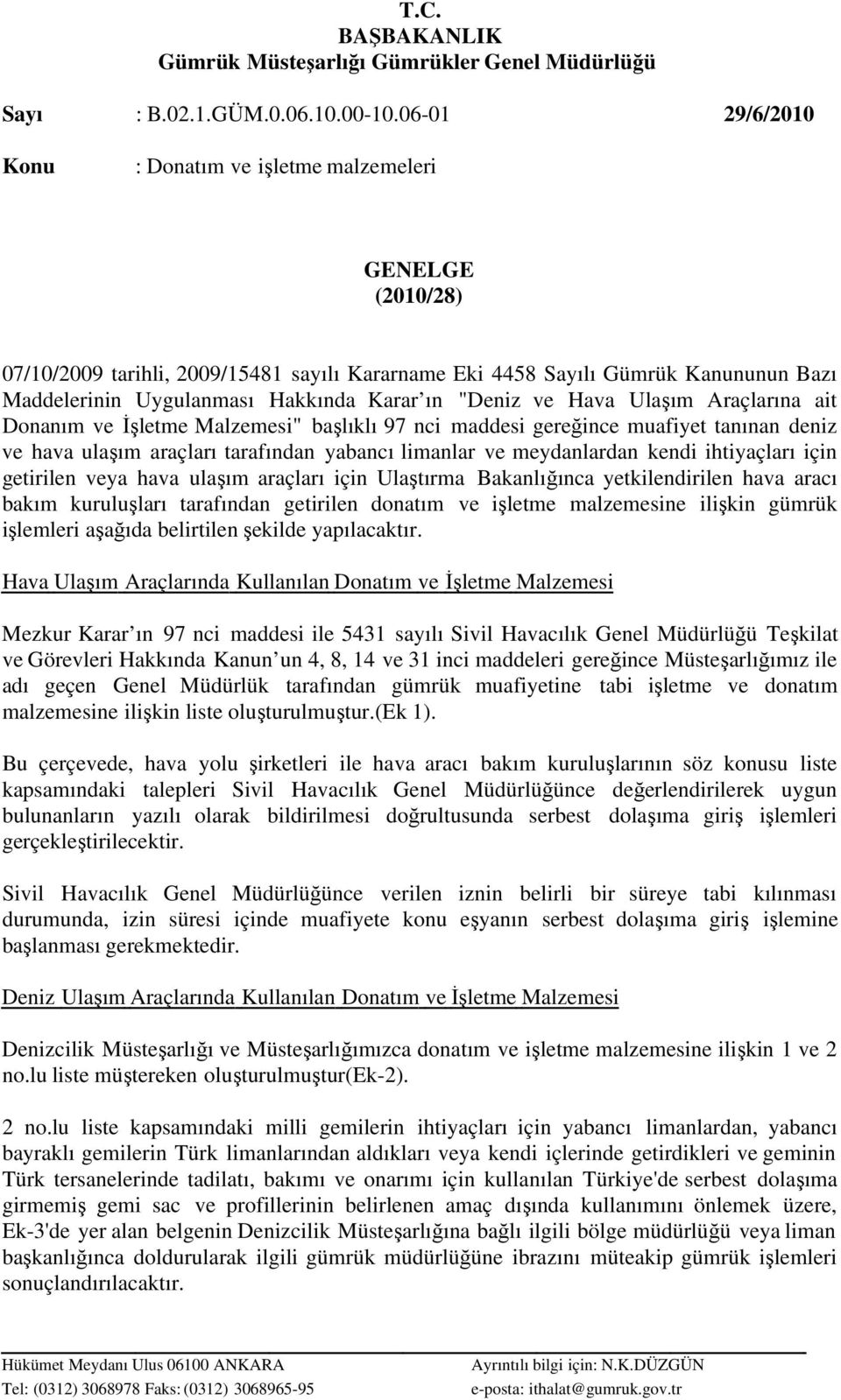 ın "Deniz ve Hava Ulaşım Araçlarına ait Donanım ve İşletme Malzemesi" başlıklı 97 nci maddesi gereğince muafiyet tanınan deniz ve hava ulaşım araçları tarafından yabancı limanlar ve meydanlardan