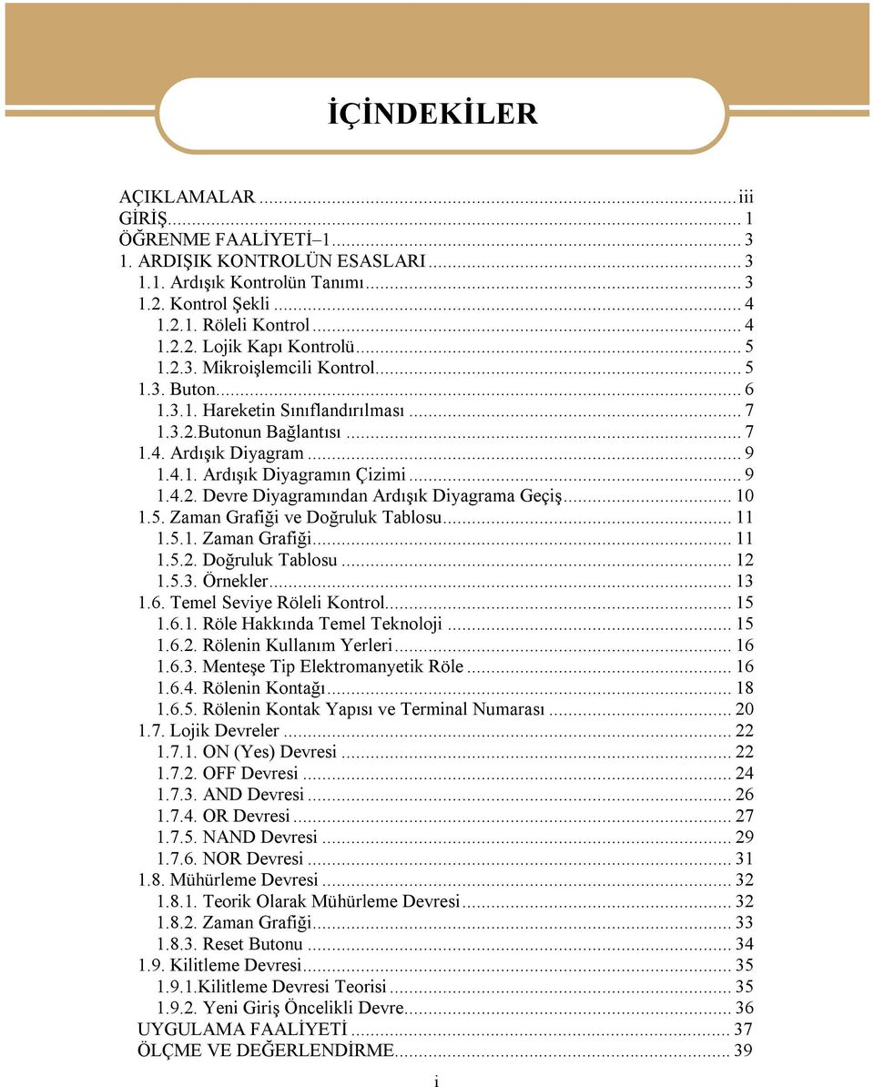 ..10 1.5. Zaman Grafiği ve Doğruluk Tablosu...11 1.5.1. Zaman Grafiği...11 1.5.2. Doğruluk Tablosu...12 1.5.3. Örnekler...13 1.6. Temel Seviye Röleli Kontrol...15 1.6.1. Röle Hakkında Temel Teknoloji.