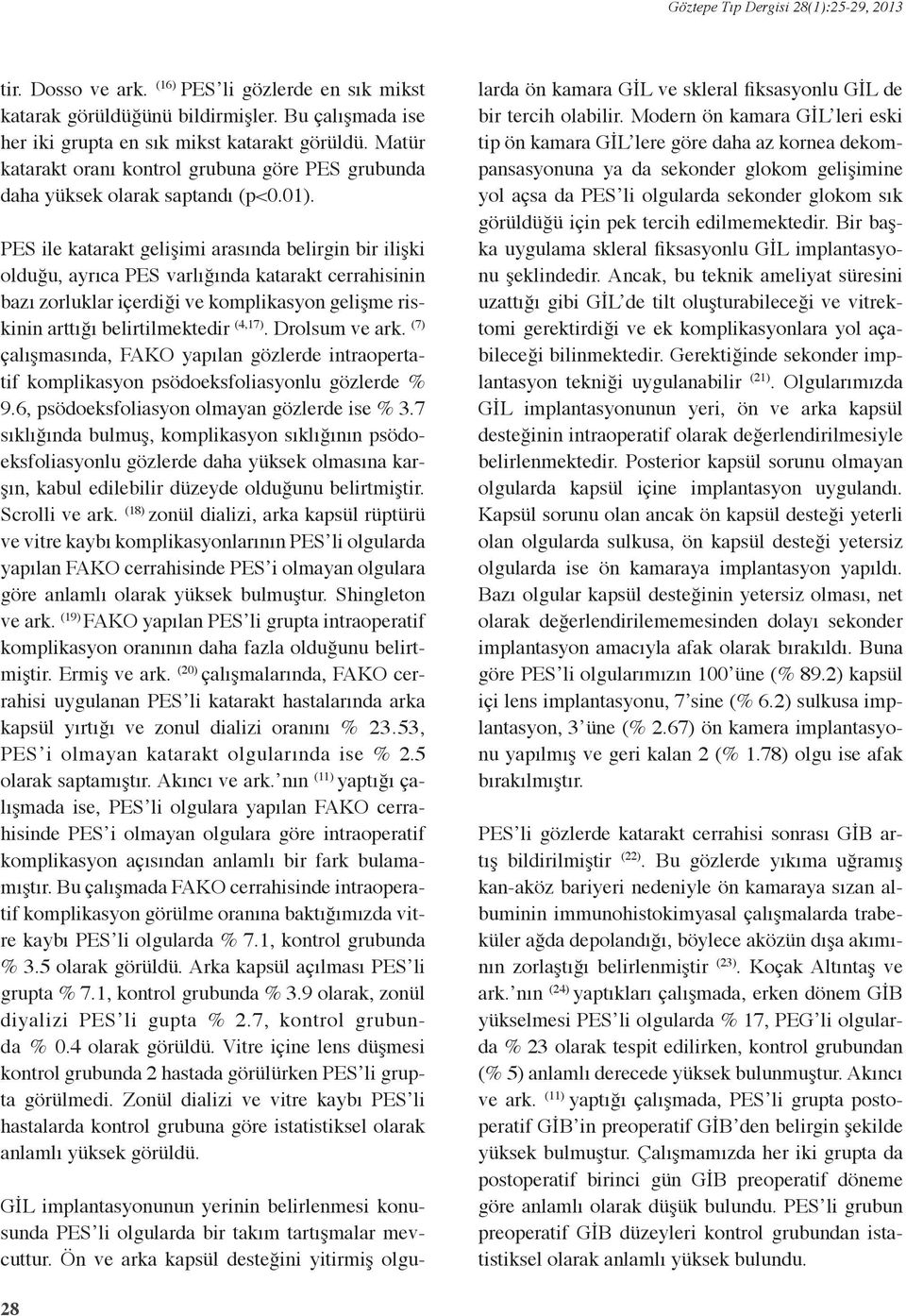 PES ile katarakt gelişimi arasında belirgin bir ilişki olduğu, ayrıca PES varlığında katarakt cerrahisinin bazı zorluklar içerdiği ve komlikasyon gelişme riskinin arttığı belirtilmektedir (4,17).