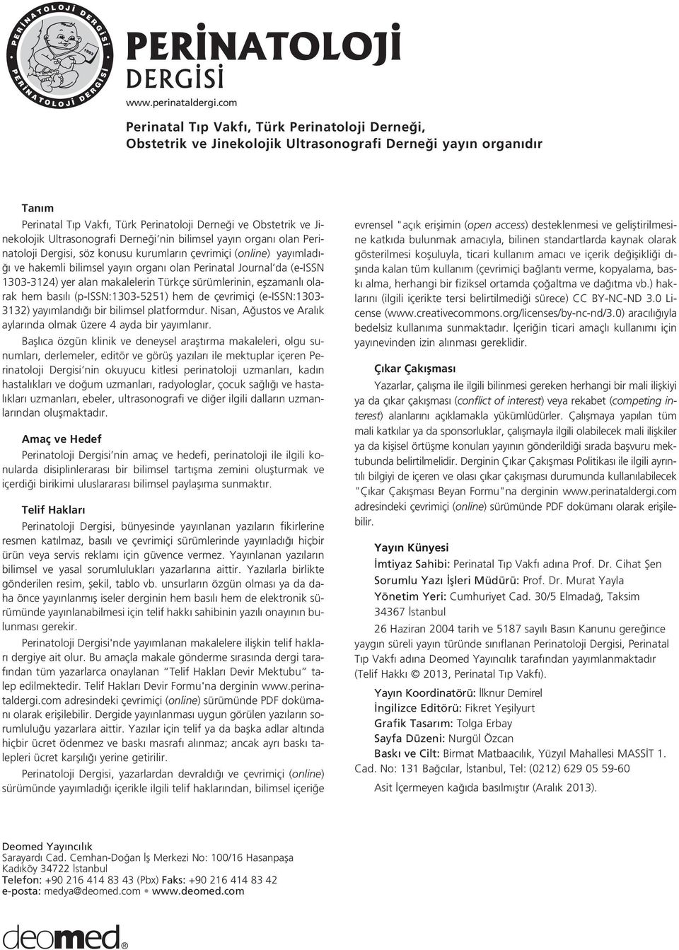 Ultrasonografi Derne i nin bilimsel yay n organ olan Perinatoloji Dergisi, söz konusu kurumlar n çevrimiçi (online) yay mlad - ve hakemli bilimsel yay n organ olan Perinatal Journal da (e-issn